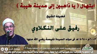 ابتهال يا ذاهبين إلى مدينة طيبة الشيخ رفيق على النكلاوي 2003م فى مولد السيدة نفيسة رضي الله عنها
