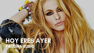 Paulina Rubio - Hoy Eres Ayer (Letra)