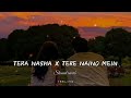 Tera Nasha X Tere Naino Mein Jalraj Slowed Reverb Midnight Chill
