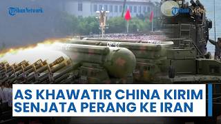 Intel AS Sebut China Kirim Senjata Perang Sistem Pertahanan Udara ke Iran Lewat Jalur Tersembunyi