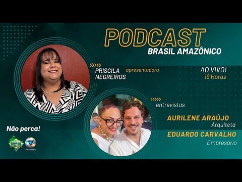 PODCAST BRASIL AMAZÔNICO - PRISCILA NEGREIROS entrevista com Aurilene Araújo e Eduardo Carvalho