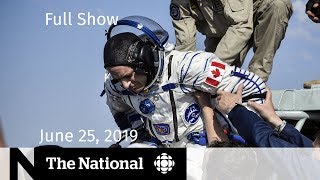 The National for June 25, 2019 — Canada & China, U.S. Border, Canadian Astronaut
