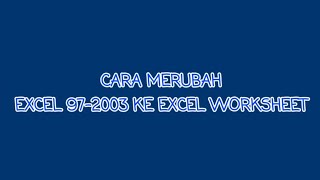 CARA MERUBAH EXCEL 97-2003 KE EXCEL WORKSHEET