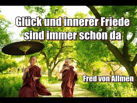 Glück und innerer Friede sind immer schon da - Fred von Allmen