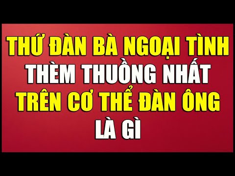 THỨ ĐÀN BÀ NGOẠI TÌNH THÈM THUỒNG NHẤT TRÊN CƠ THỂ ĐÀN ÔNG LÀ GÌ