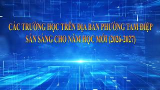 Phóng sự: Các trường học trên địa bàn phường Tam Điệp sẵn sàng cho năm học mới (2026-2027)
