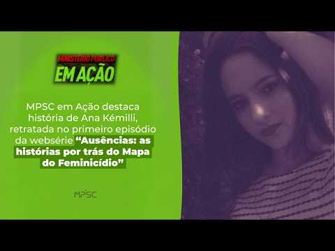 MPSC em Ação - Ausências: as histórias por trás do Mapa do Feminicídio - Episódio Ana Kémilli