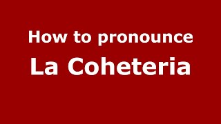 How to pronounce La Coheteria