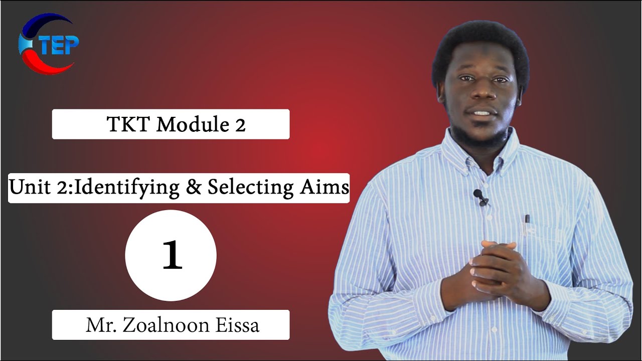 TKT Module2  Unit 1: Identifying and Selecting Aims