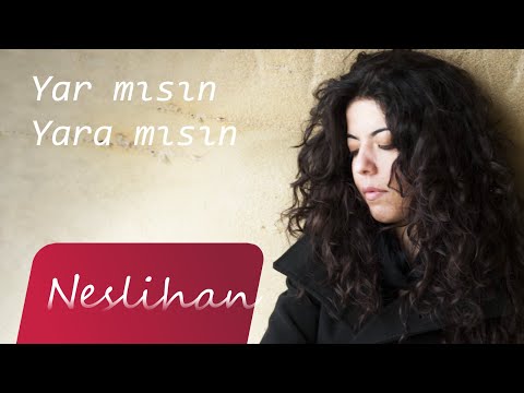 Neslihan - Yar mısın? Yara mısın?