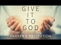 GIVE IT TO GOD Prayer For Anxiety Worry Blessed Morning Sleep Meditation