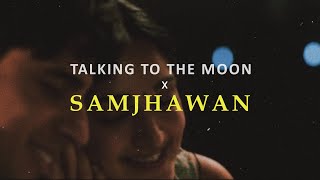 Talking To The Moon x Samjhawan (Full Audio)  Saga