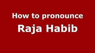How to pronounce Raja Habib