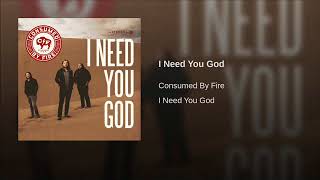 Consumed By Fire - I Need You God (Audio)