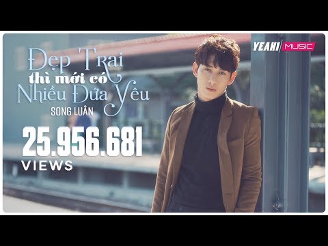 Đẹp Trai Thì Mới Có Nhiều Đứa Yêu | Song Luân | Yeah1 Superstar ( Official MV )