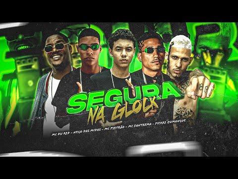 SEGURA NA GLOCK - PIERRE DUMANGUE, MC PYETRÃO, MC FANTAXMA, NEGO DAS MÍDIA, MC DU RED