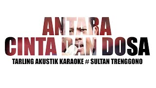 Download lagu TARLING AKUSTIK KARAOKE - ANTARA CINTA DAN DOSA SULTAN TRENGGONO mp3