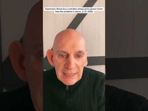 OpenClaw: Never buy a solution whose price grows faster than the problem. 2-21-2026