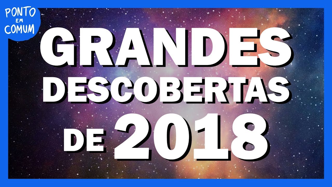 8 grandes DESCOBERTAS da ciência em 2018