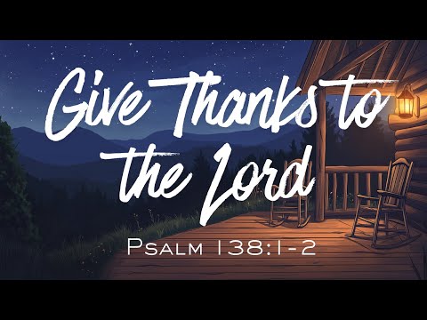 Give Thanks to the Lord | Psalm 138:1-2