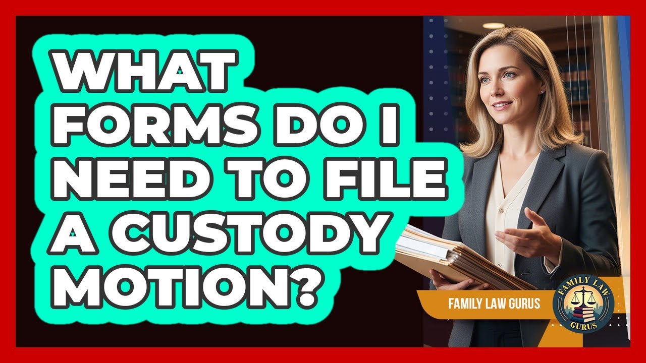 What Forms Do I Need to File a Custody Motion?
