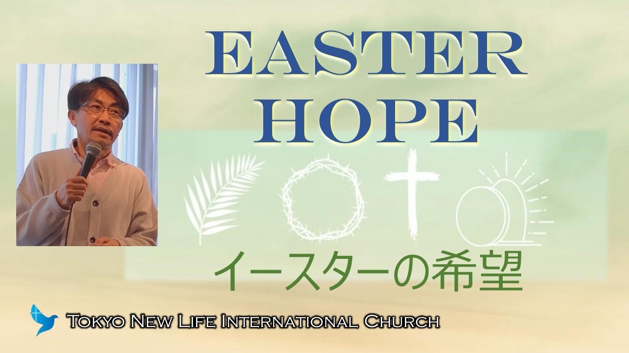 "Easter Hope" 「イースターの希望」John ヨハネ 20:11-18, Jp/ Eg, 日本語英語, Tokyo New Life International Church
