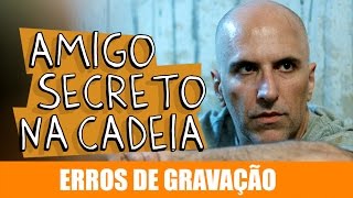 ERROS DE GRAVAÇÃO - AMIGO SECRETO NA CADEIA