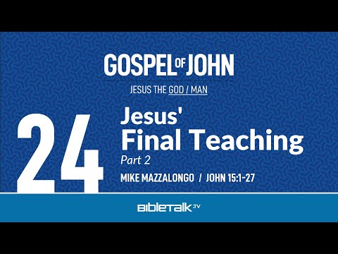 Jesus' Final Teaching: Part 2 (John 15:1-27 Bible Study) – Mike Mazzalongo | BibleTalk.tv