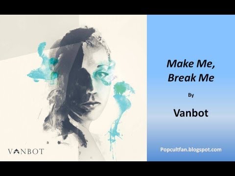 Vanbot - Make Me, Break Me (Lyrics)