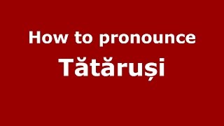 How to pronounce Tătăruși