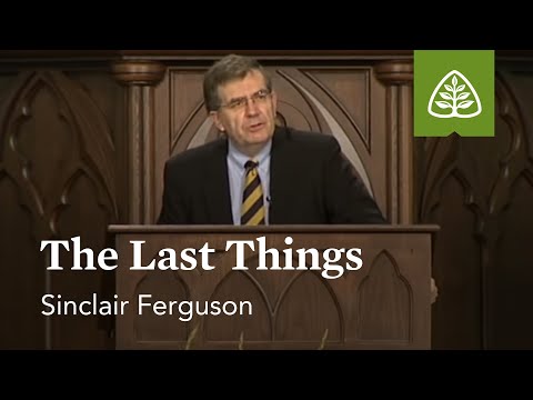 Sinclair Ferguson: The Last Things