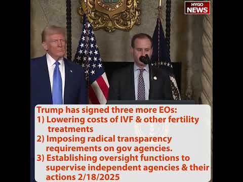 Trump Signs Three Executive Orders: IVF Affordability, Radical Transparency, Independent Agency Oversight