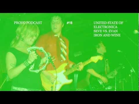 Provo Podcast Episode #16 - featuring United State of Electronica, Seve vs. Evan, Iron and Wine