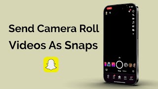 How To Send Camera Roll Videos As Snaps On Snapchat?