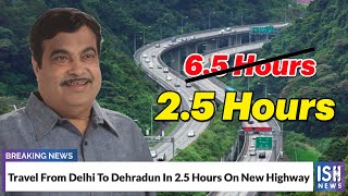Travel From Delhi To Dehradun In 2.5 Hours On New Highway