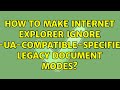 How To Make Internet Explorer Ignore X UA Compatible Specified Legacy Document Modes