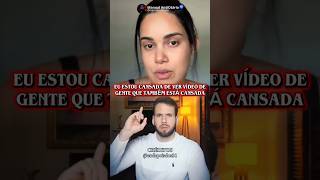Eu estou cansada de ver vídeo de gente que também está cansada