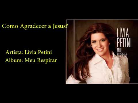 Como Agradecer A Jesus - Lívia Petini