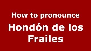 How to pronounce Hondón De Los Frailes