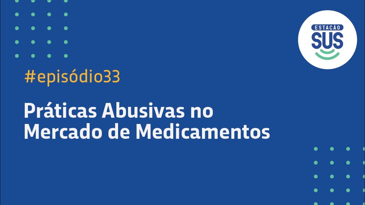Estação SUS - Episódio 33 - Práticas Abusivas no Mercado de Medicamentos