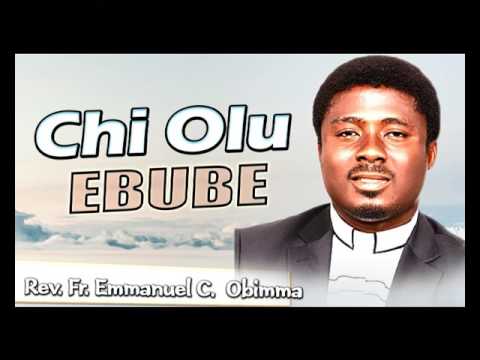 Rev. Fr. Emmanuel C. Obimma(EBUBE MUONSO) - Chi Olu Ebube - Nigerian Gospel Music