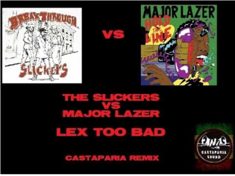 THE SLICKERS VS MAJOR LAZER - LEX TOO BAD (CASTAPARIA REMIX OF "HOLD THE LINE")