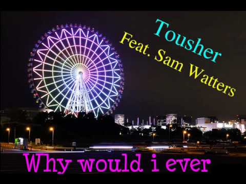 Why would I ever - Tousher feat. Sam Watters [lyrics]