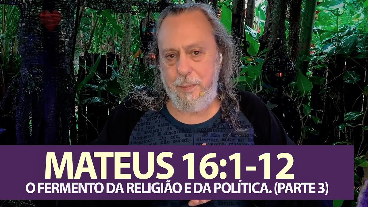 MATEUS 16 1-12 - O FERMENTO DA RELIGIÃO E DA POLÍTICA. (PARTE 3)