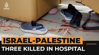 Israeli forces kill 3 Palestinians inside occupied West Bank hospital | Al Jazeera Newsfeed