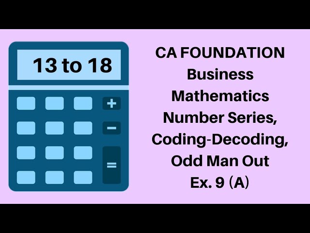 CA Foundation - Number Series, Coding Decoding and Odd Man Out-  Logical Reasoning -Ex 9(A) 13 to 18