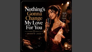 Nothing's Gonna Change My Love For You (Smooth Jazz)