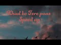 Khud Ko Tere Paas Speed Up