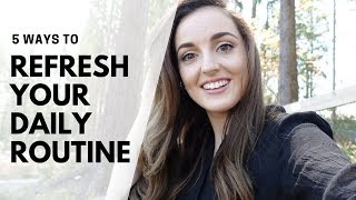 5 WAYS TO REFRESH YOUR DAILY ROUTINE  |  Melissa Alexandria
