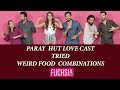 Parey Hut Love Cast Tried Weird Food Combinations | FUCHSIA
